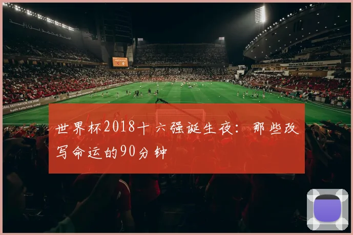 世界杯2018十六强诞生夜：那些改写命运的90分钟