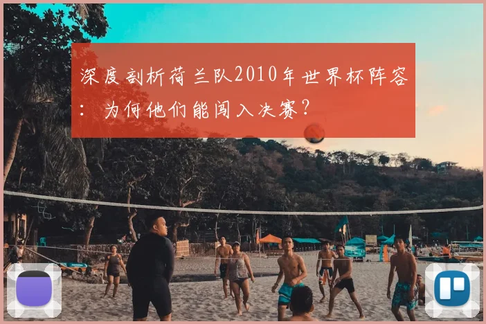 深度剖析荷兰队2010年世界杯阵容：为何他们能闯入决赛？
