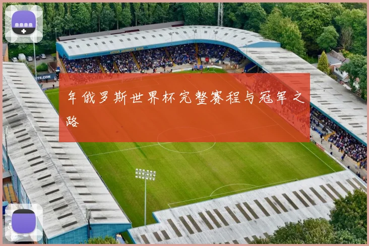 年俄罗斯世界杯完整赛程与冠军之路